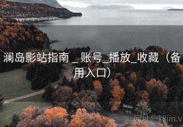 澜岛影站指南 _ 账号_播放_收藏（备用入口）