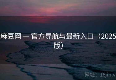 麻豆网 — 官方导航与最新入口（2025版）