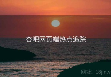 杏吧网页端热点追踪