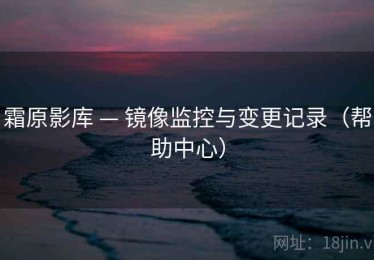 霜原影库 — 镜像监控与变更记录（帮助中心）