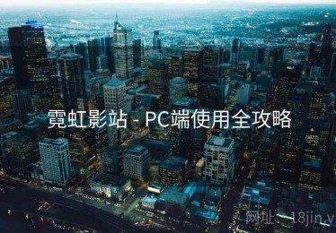霓虹影站 - PC端使用全攻略