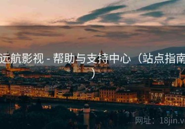 远航影视 - 帮助与支持中心（站点指南）
