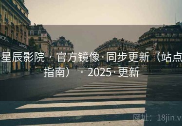 星辰影院 · 官方镜像·同步更新（站点指南） · 2025·更新