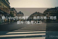 糖心vlog在线教学 — 画质攻略—观感提升（备用入口）