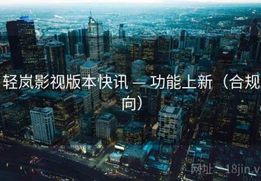 轻岚影视版本快讯 — 功能上新（合规向）