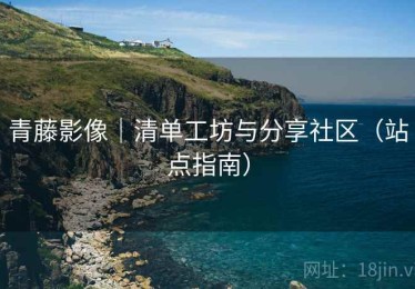 青藤影像｜清单工坊与分享社区（站点指南）