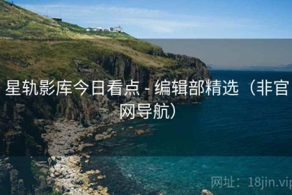 星轨影库今日看点 - 编辑部精选（非官网导航）