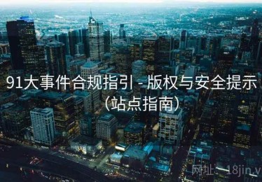 91大事件合规指引 - 版权与安全提示（站点指南）