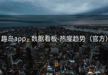 趣岛app - 数据看板-热度趋势（官方）
