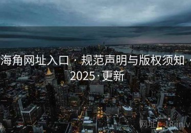 海角网址入口 · 规范声明与版权须知 · 2025·更新
