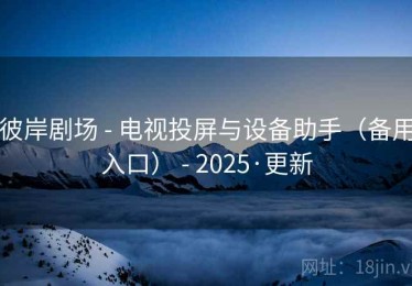 彼岸剧场 - 电视投屏与设备助手（备用入口） - 2025·更新