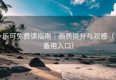 乐可免费读指南｜画质提升与观感（备用入口）