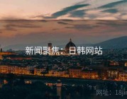 新闻聚焦：日韩网站
