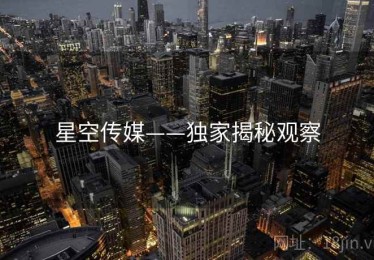 星空传媒——独家揭秘观察