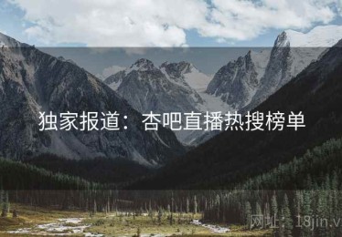 独家报道：杏吧直播热搜榜单