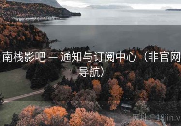 南栈影吧 — 通知与订阅中心（非官网导航）