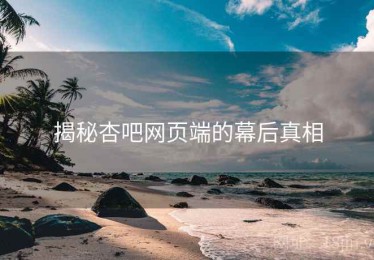 揭秘杏吧网页端的幕后真相
