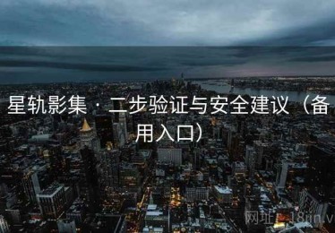 星轨影集 · 二步验证与安全建议（备用入口）