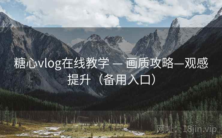 糖心vlog在线教学 — 画质攻略—观感提升（备用入口）