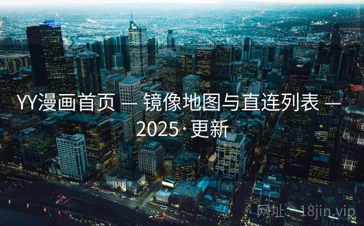 YY漫画首页 — 镜像地图与直连列表 — 2025·更新