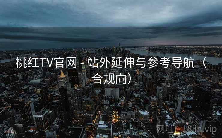 桃红TV官网 - 站外延伸与参考导航（合规向）