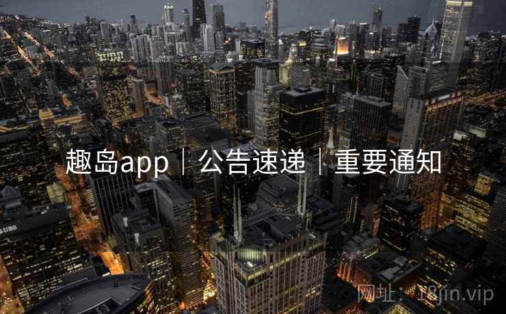 趣岛app｜公告速递｜重要通知