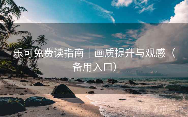 乐可免费读指南｜画质提升与观感（备用入口）