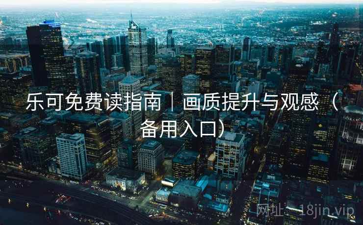 乐可免费读指南｜画质提升与观感（备用入口）